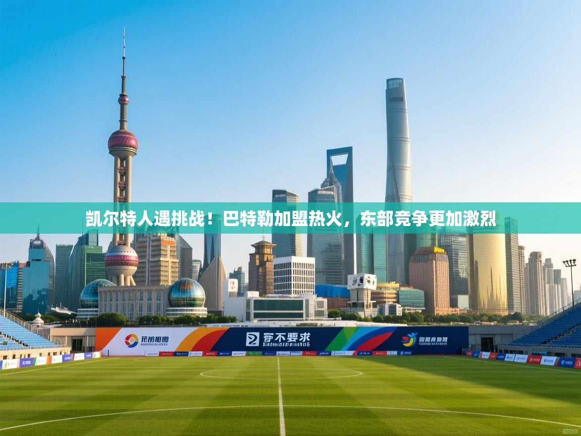 爱游戏体育全站入口-凯尔特人遇挑战！巴特勒加盟热火，东部竞争更加激烈  第1张