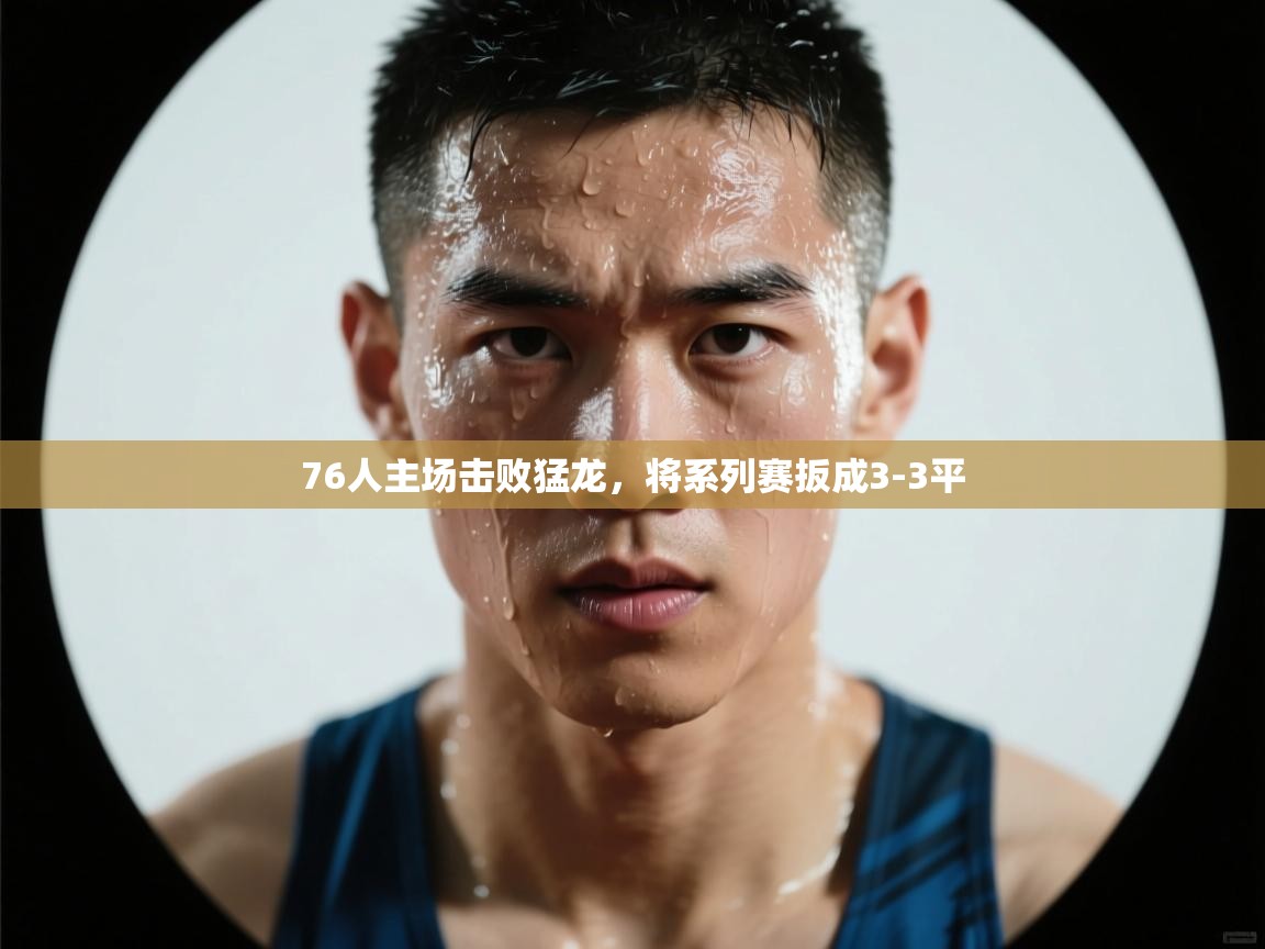爱体育游戏网站-76人主场击败猛龙，将系列赛扳成3-3平  第3张