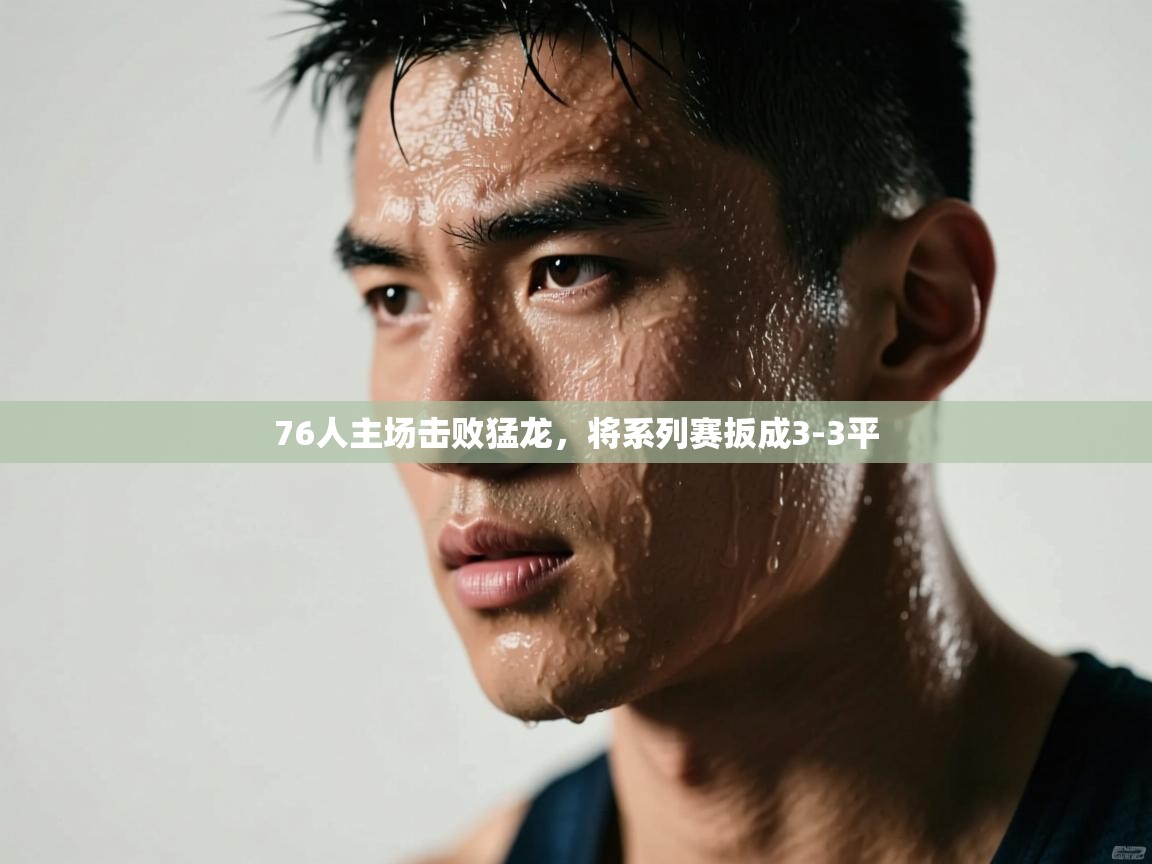 爱体育游戏网站-76人主场击败猛龙，将系列赛扳成3-3平  第4张