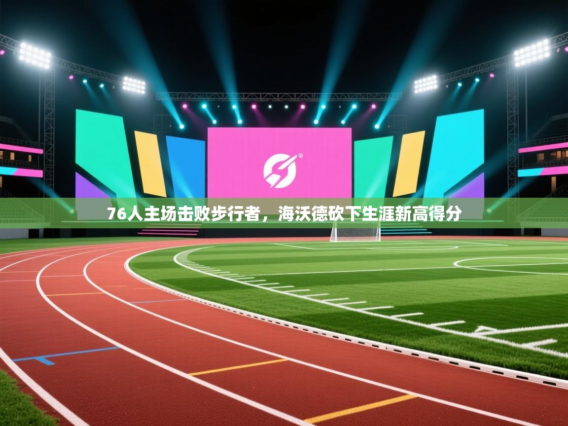 趣玩体育nba直播-76人主场击败步行者，海沃德砍下生涯新高得分  第4张