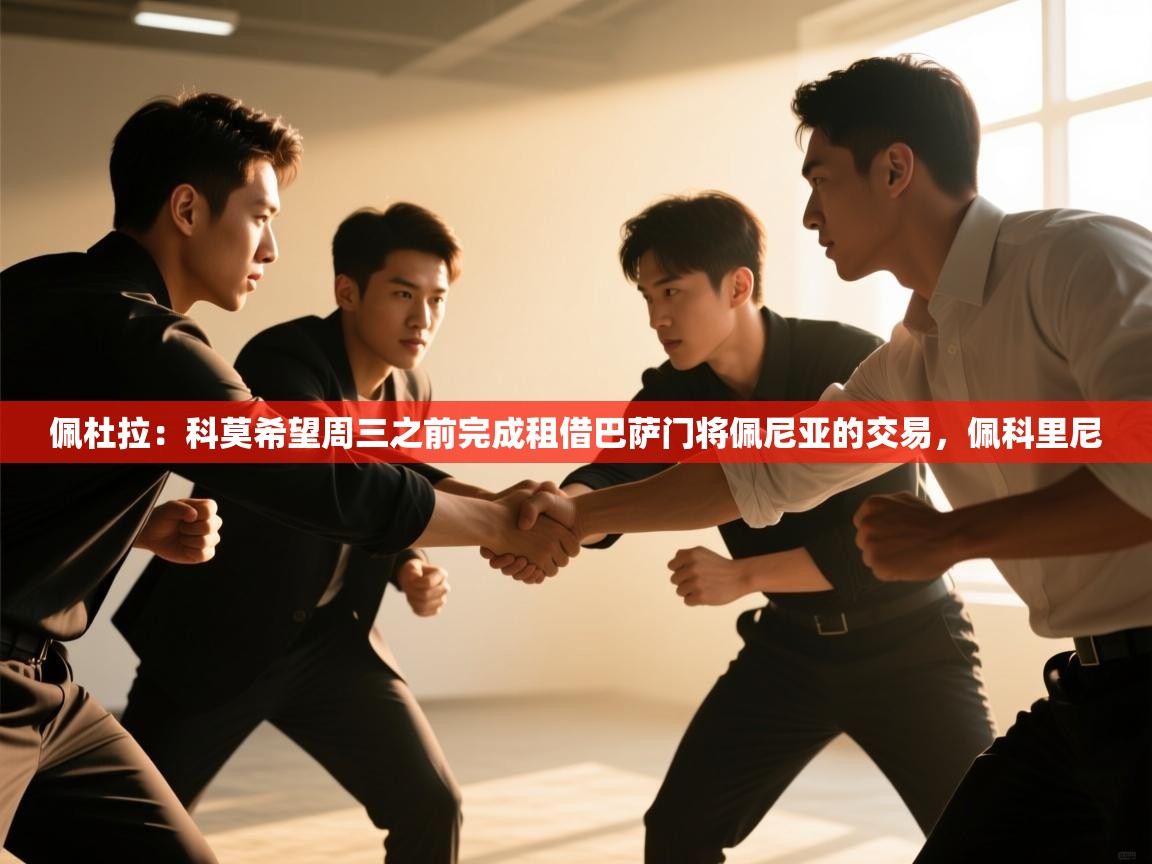 爱游戏在线官网-佩杜拉：科莫希望周三之前完成租借巴萨门将佩尼亚的交易，佩科里尼  第2张