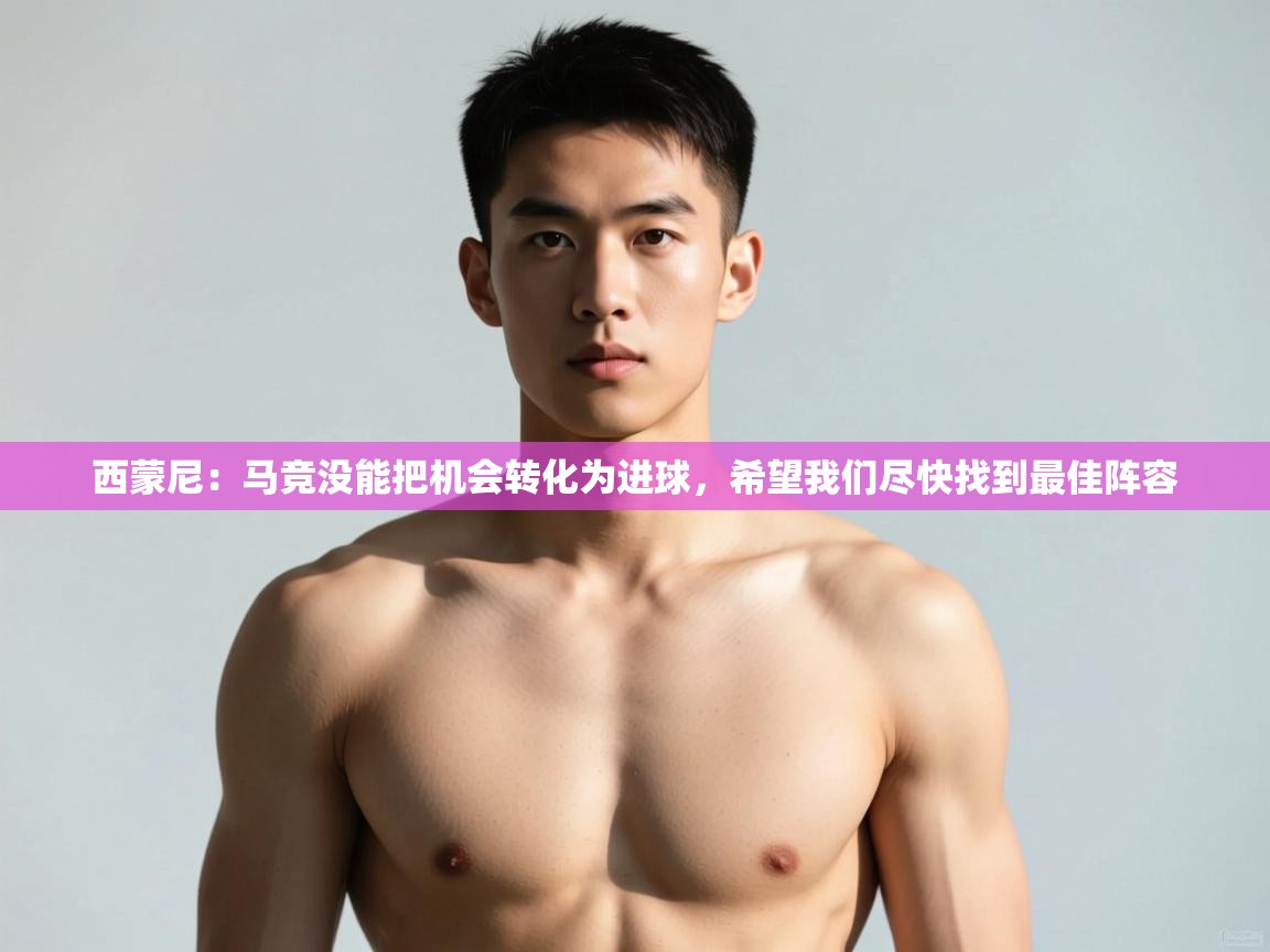 爱游戏体育娱乐赞助马竞-西蒙尼：马竞没能把机会转化为进球，希望我们尽快找到最佳阵容  第3张