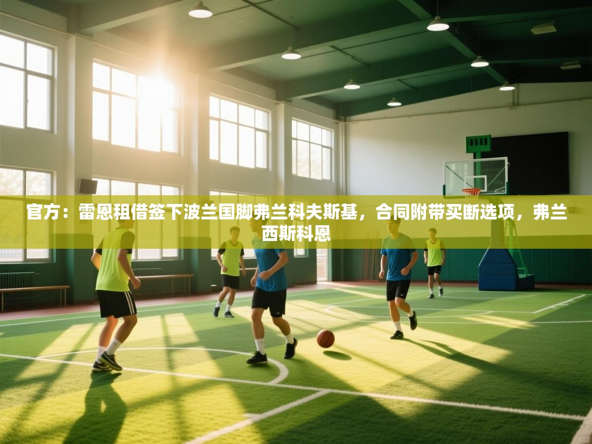 爱游戏娱乐app下载-官方：雷恩租借签下波兰国脚弗兰科夫斯基，合同附带买断选项，弗兰西斯科恩  第3张