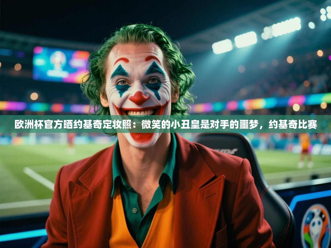 爱游戏体育娱乐-欧洲杯官方晒约基奇定妆照：微笑的小丑皇是对手的噩梦，约基奇比赛  第2张