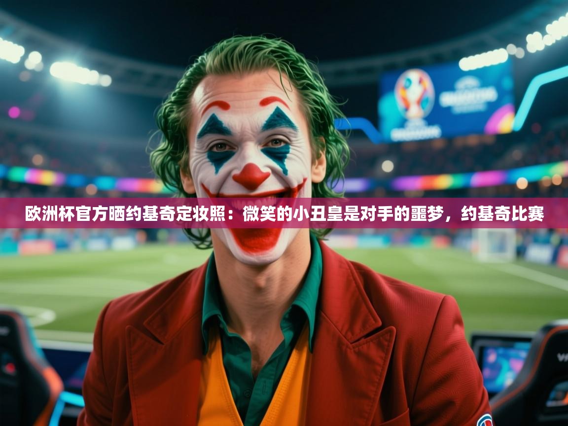 爱游戏体育娱乐-欧洲杯官方晒约基奇定妆照：微笑的小丑皇是对手的噩梦，约基奇比赛  第4张