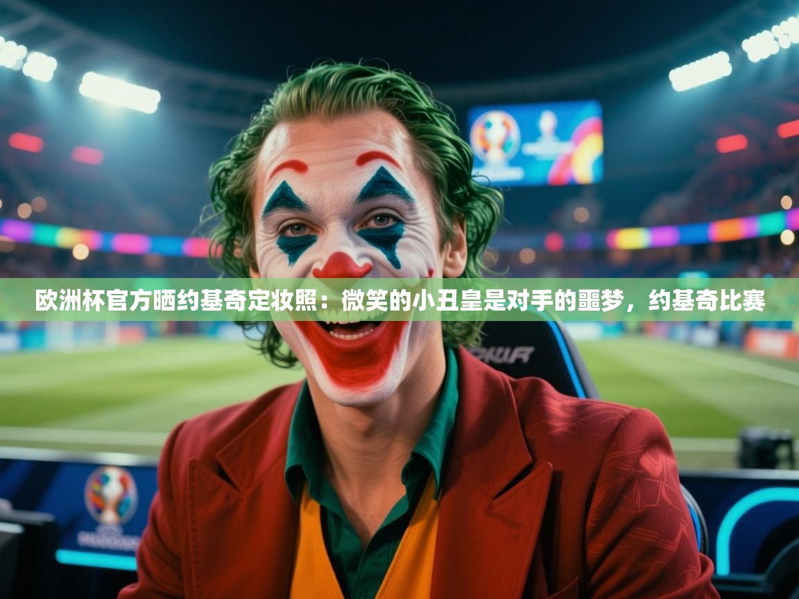 爱游戏体育娱乐-欧洲杯官方晒约基奇定妆照：微笑的小丑皇是对手的噩梦，约基奇比赛  第3张