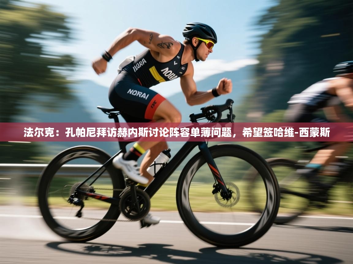 爱游戏体育下载-法尔克:孔帕尼拜访赫内斯讨论阵容单薄问题,希望签哈维-西蒙斯 第3张