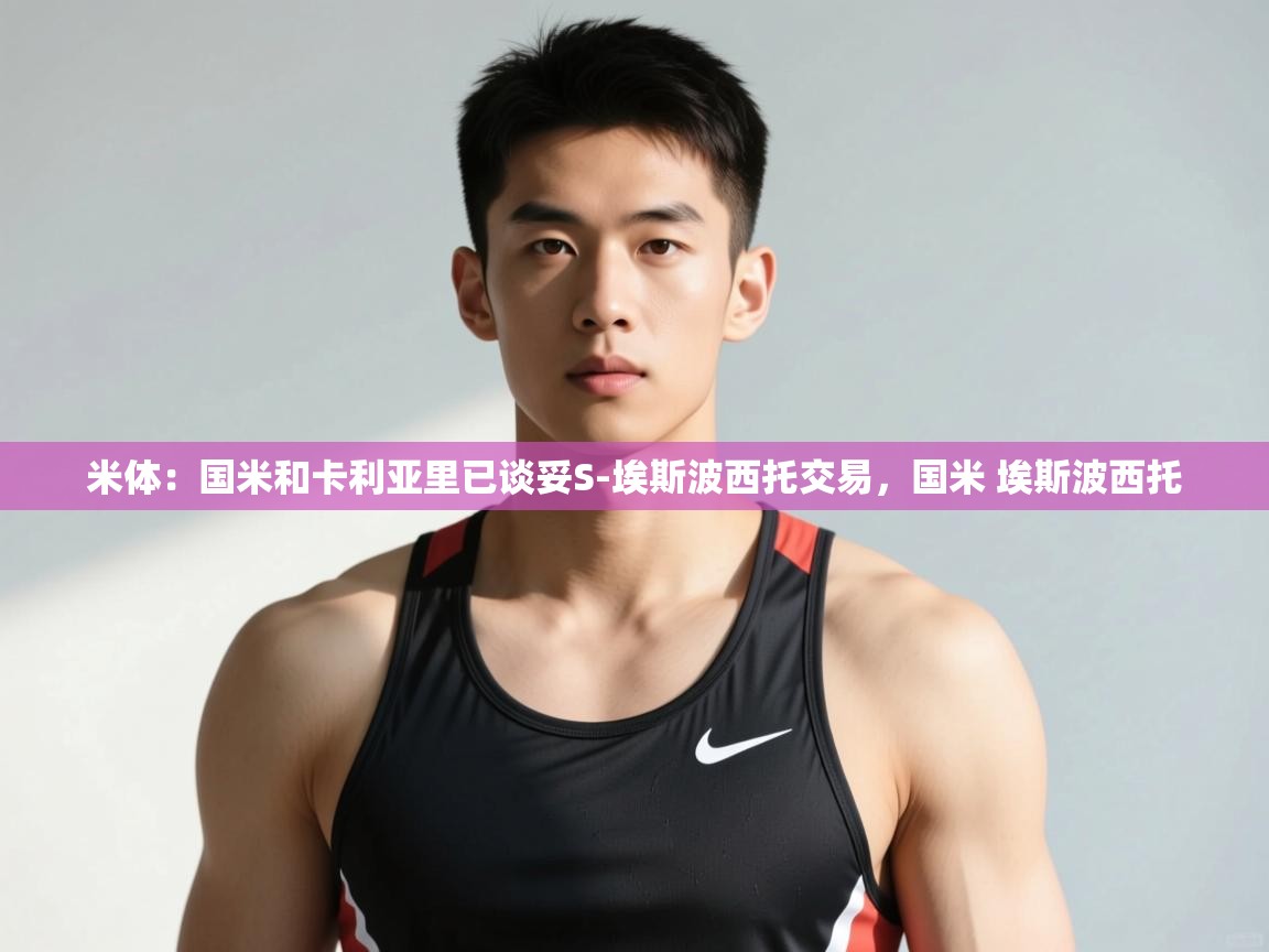 爱游戏体育娱乐罗马赞助商-米体：国米和卡利亚里已谈妥S-埃斯波西托交易，国米 埃斯波西托  第1张