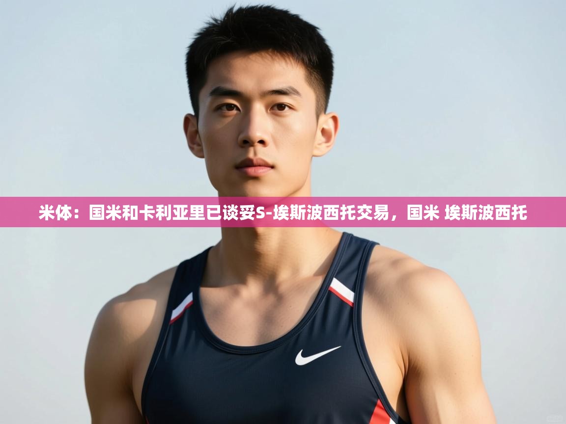 爱游戏体育娱乐罗马赞助商-米体：国米和卡利亚里已谈妥S-埃斯波西托交易，国米 埃斯波西托  第2张