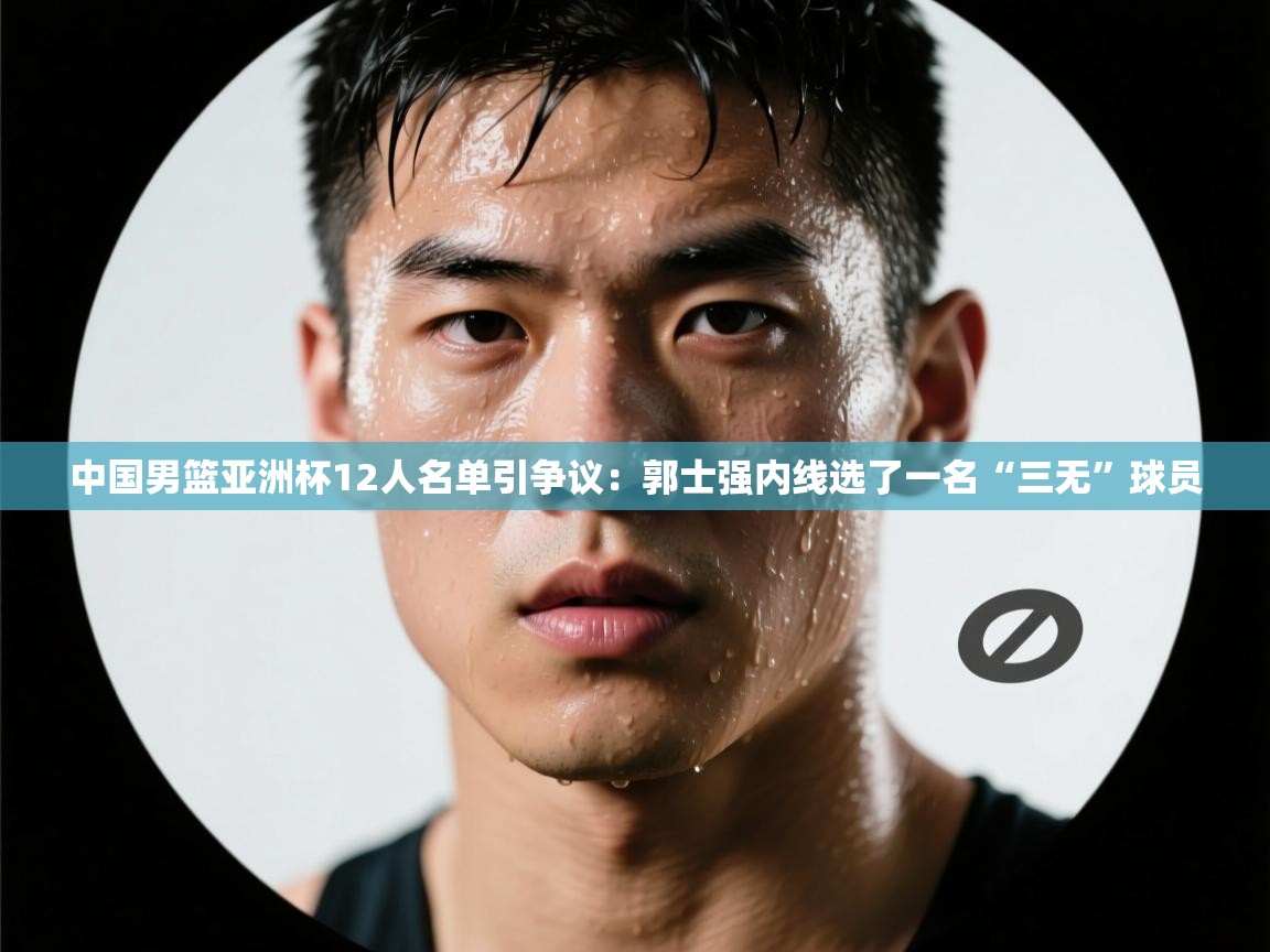 爱游戏娱乐赞助罗马02-中国男篮亚洲杯12人名单引争议:郭士强内线选了一名“三无”球员 第2张