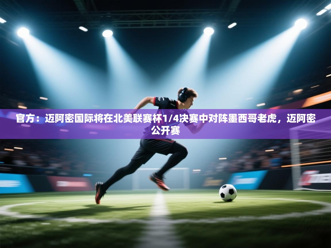 爱游戏体育在线-官方：迈阿密国际将在北美联赛杯1/4决赛中对阵墨西哥老虎，迈阿密公开赛  第1张