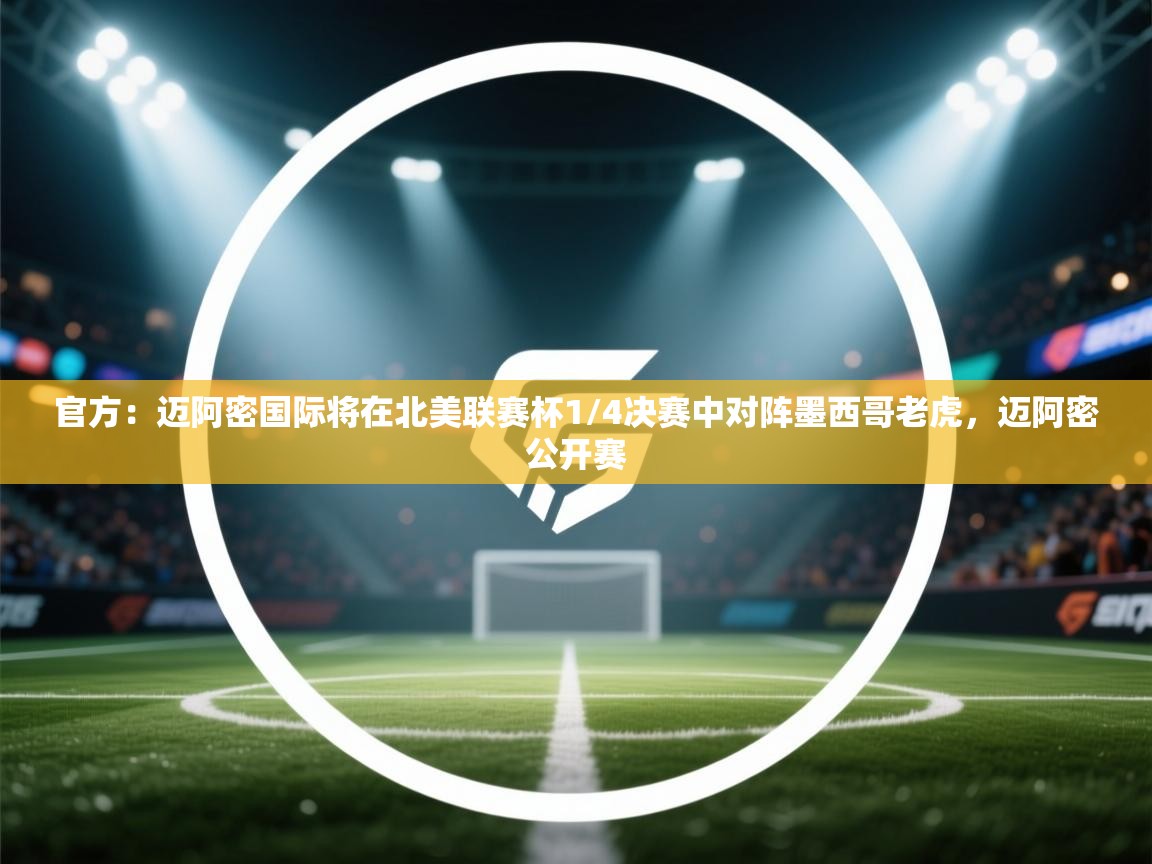 爱游戏体育在线-官方：迈阿密国际将在北美联赛杯1/4决赛中对阵墨西哥老虎，迈阿密公开赛  第3张