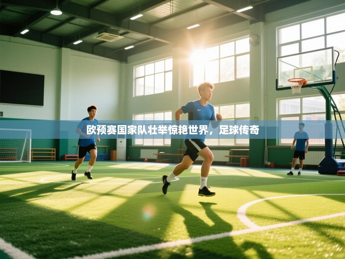 爱游戏体育在线app-欧预赛国家队壮举惊艳世界，足球传奇  第4张