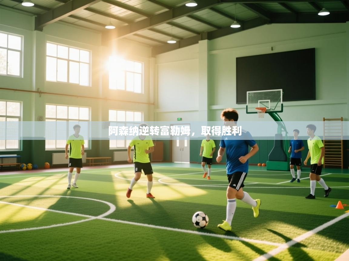 趣玩体育nba直播-阿森纳逆转富勒姆，取得胜利