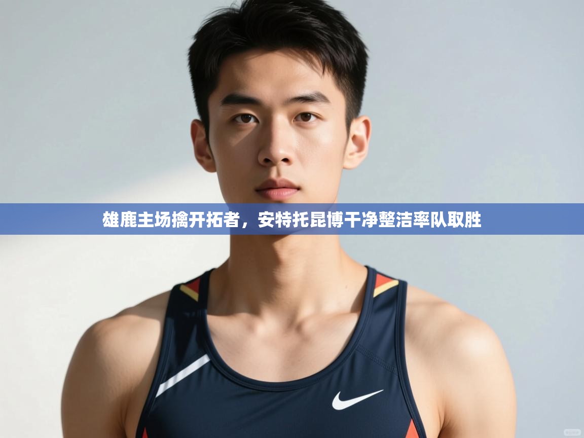 爱游戏-雄鹿主场擒开拓者，安特托昆博干净整洁率队取胜