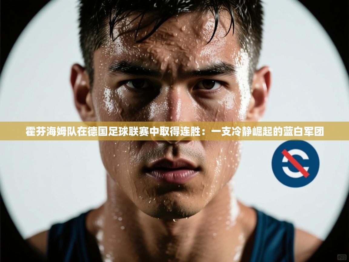 爱游戏娱乐赞助罗马02-霍芬海姆队在德国足球联赛中取得连胜：一支冷静崛起的蓝白军团