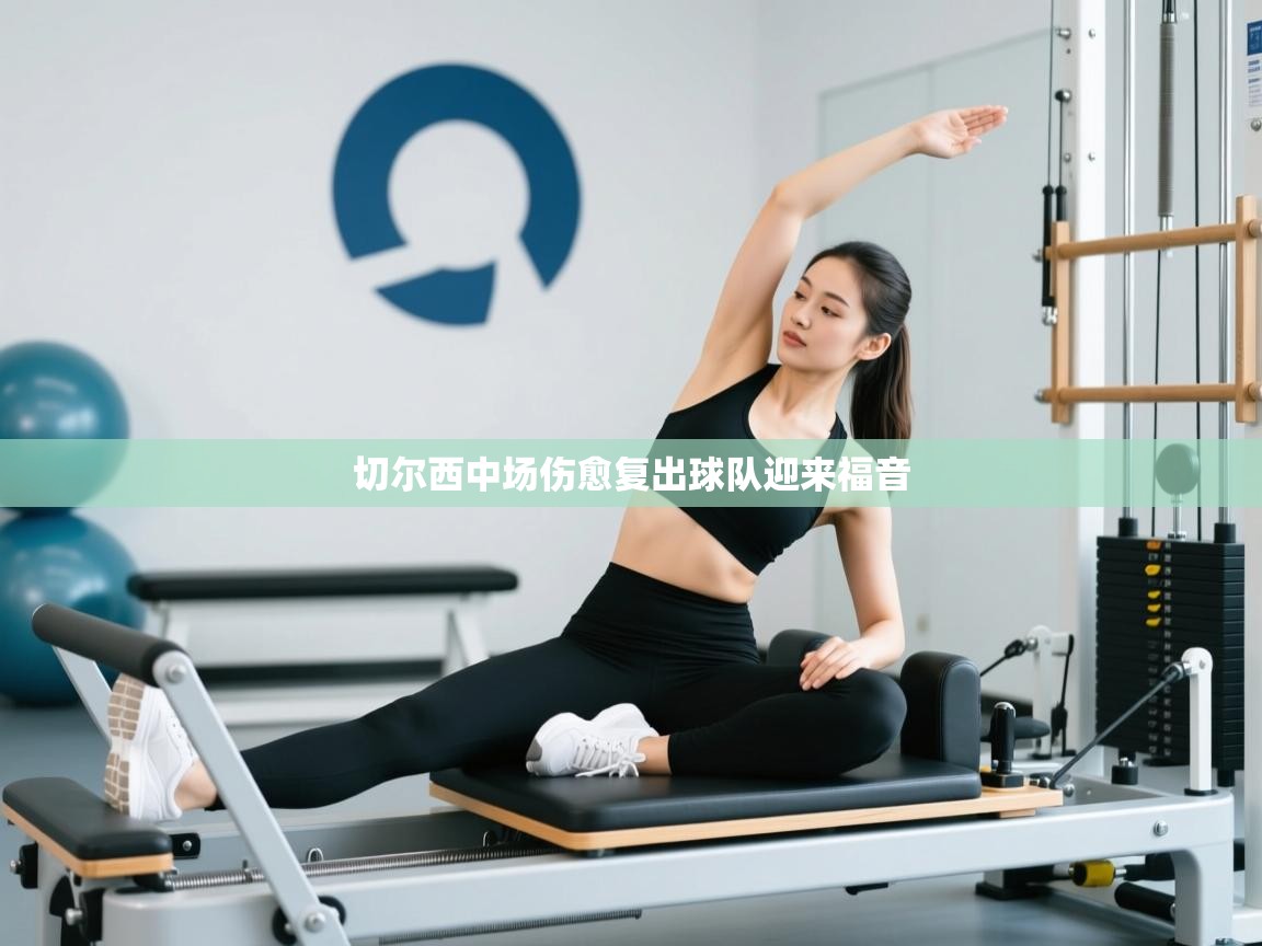 爱游戏体育赛事-切尔西中场伤愈复出球队迎来福音 第3张