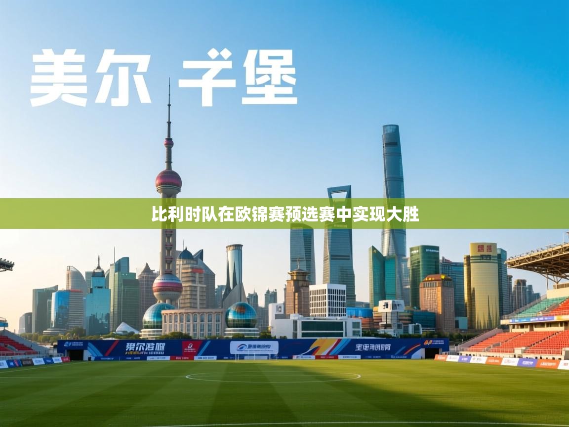 爱游戏ayx官网下载-比利时队在欧锦赛预选赛中实现大胜  第1张