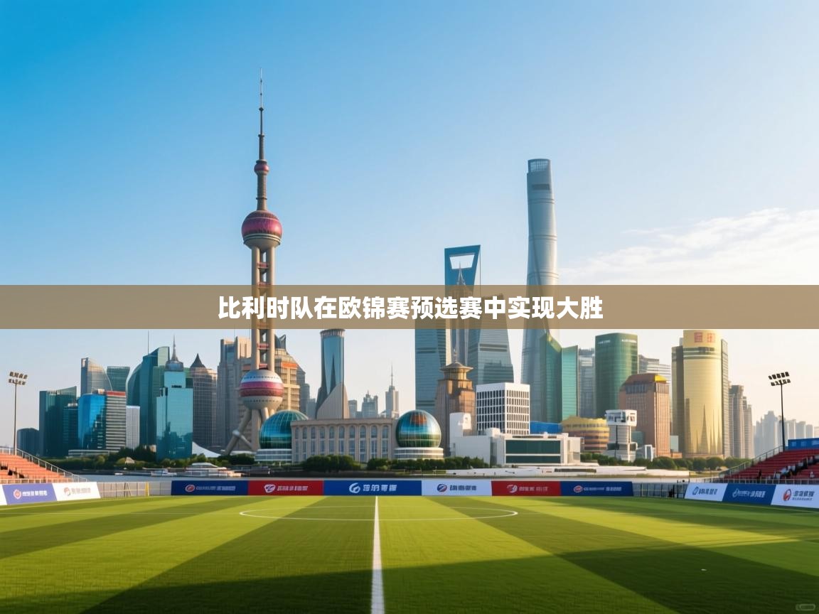 爱游戏ayx官网下载-比利时队在欧锦赛预选赛中实现大胜  第3张